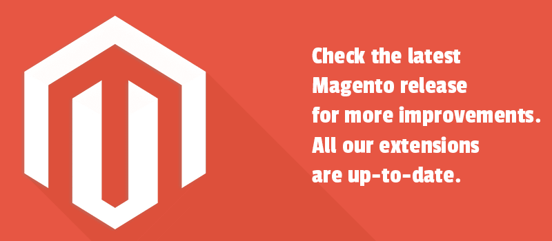 Check the latest Magento release for more improvements. All our extensions are up-to-date.