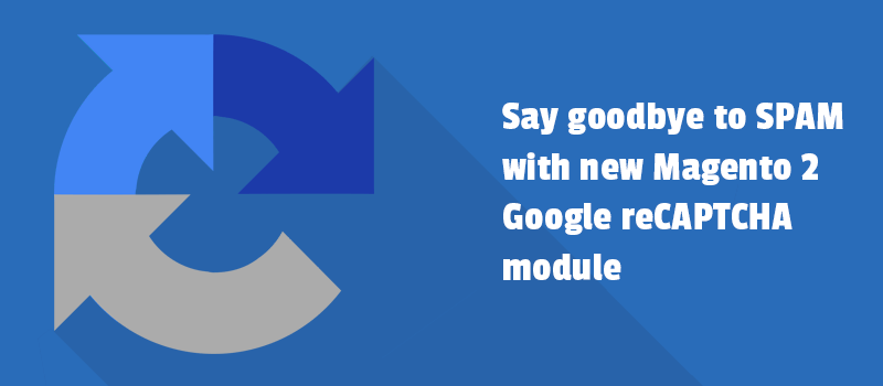 Say goodbye to spam with new M2 Google reCAPTCHA module
