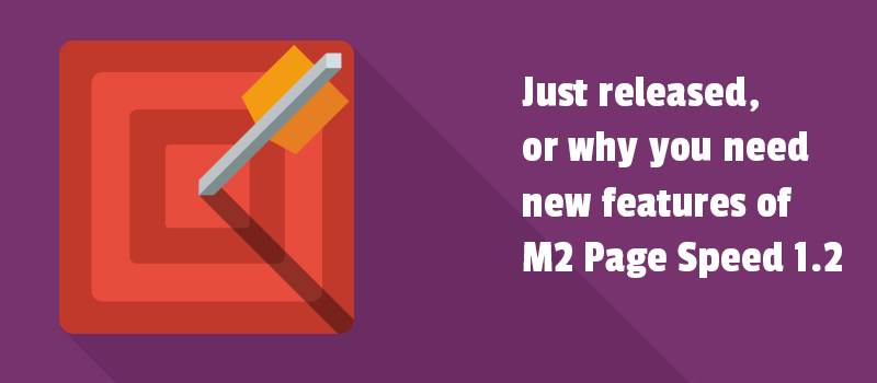 Just released, or why you need new features of M2 Page Speed 1.2.