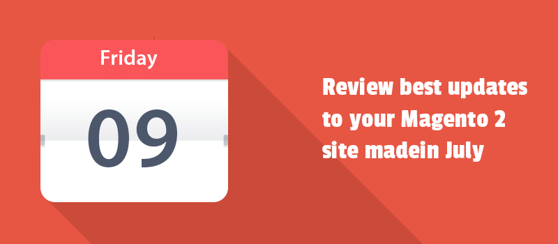 Review best updates to your Magento 2 site made in July