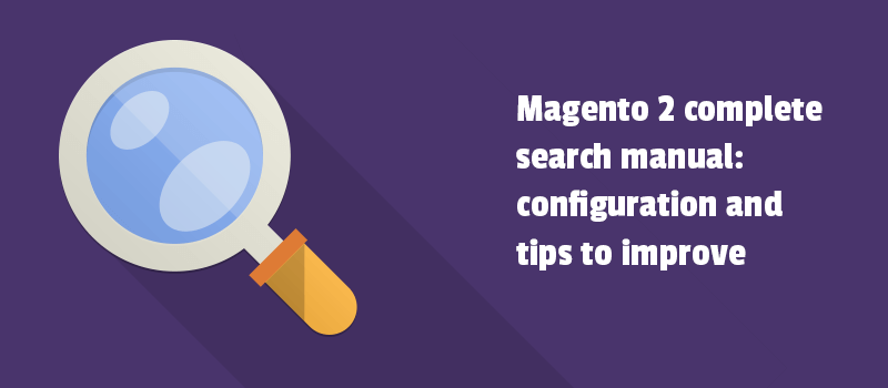 Magento 2 search manual: configuration and tips to improve.