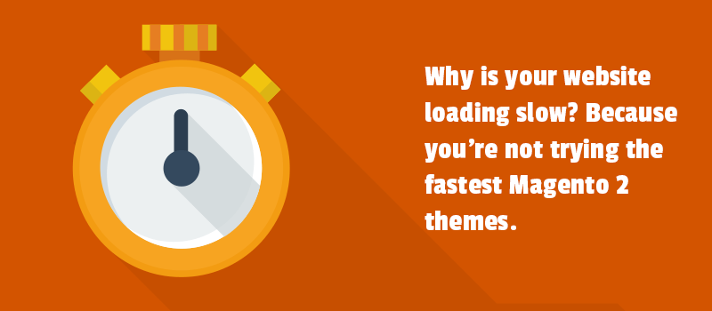 Why is your website loading slow? Because you’re not trying the fastest Magento 2 themes.