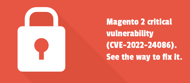 Magento 2 critical vulnerability (CVE-2022-24086). See the way to fix it.