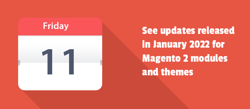 See updates released in January 2022 for Magento 2 modules and themes.
