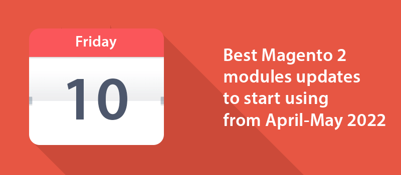 Best Magento 2 modules updates to start using from April-May 2022