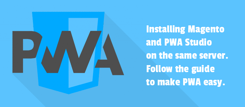 Installing Magento and PWA Studio on the same server. Follow the guide to make PWA easy.