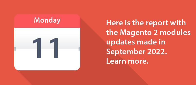 Here is the report with the Magento 2 modules updates made in September 2022. Learn more.