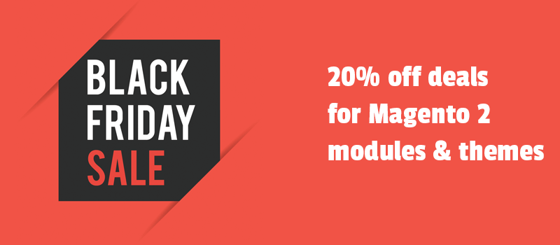 Black Friday alert - the deal starts now. See 20% off deals for Magento 2 modules and themes.