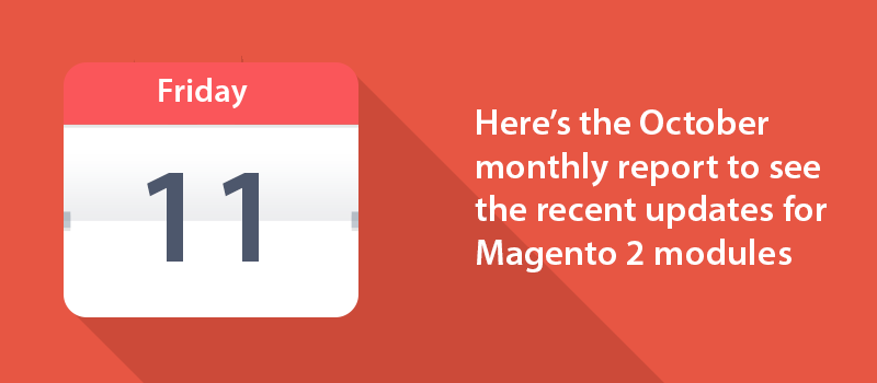 Here’s the October monthly report to see the recent updates for Magento 2 modules.