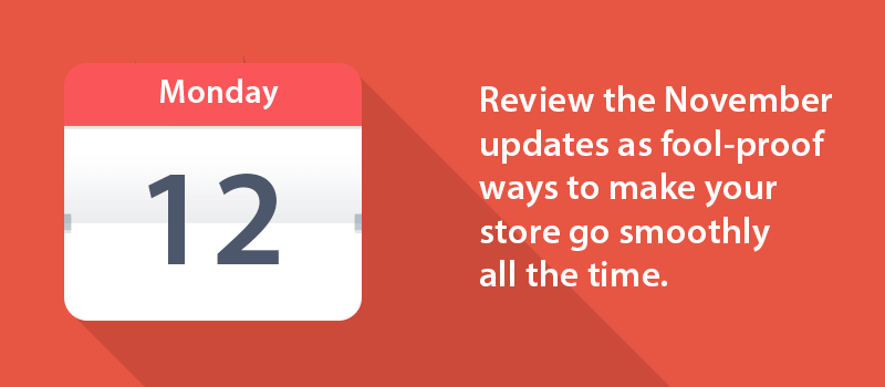Review the November updates as fool-proof ways to make your store go smoothly all the time.