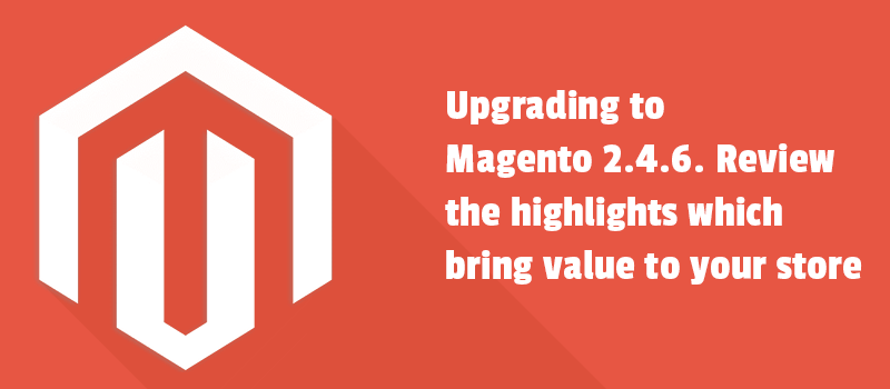 Upgrading to Magento 2.4.6. Review the highlights which bring value to your store