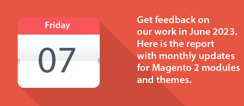 Get feedback on our work in June 2023. Here is the report with monthly updates for Magento 2 modules and themes.
