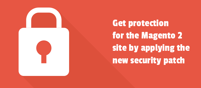 Get protection for the Magento 2 site by applying the new security patch