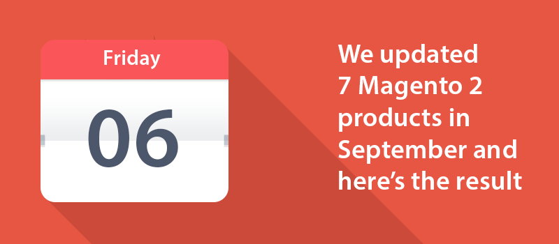 We updated 7 Magento 2 products in September and here’s the result!