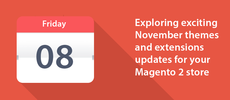 Exploring exciting November  extensions and themes updates for your Magento 2 store