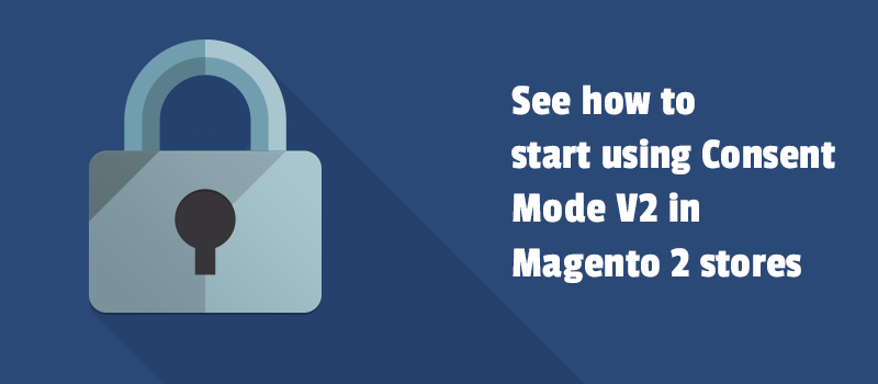 See how to start using Consent Mode V2 in Magento 2 stores.