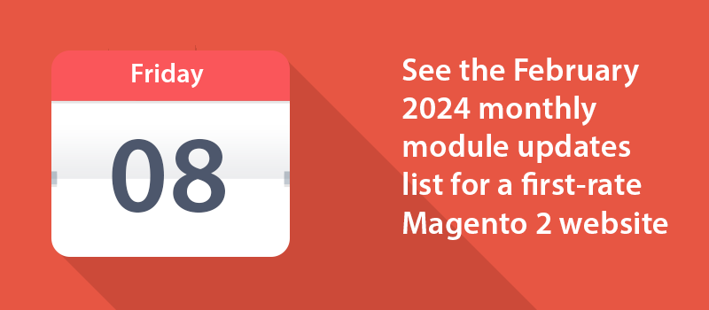 See the February 2024 monthly module updates list for a first-rate Magento 2 website.