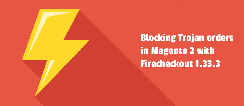 Blocking Trojan orders in Magento 2 with Firecheckout 1.33.3
