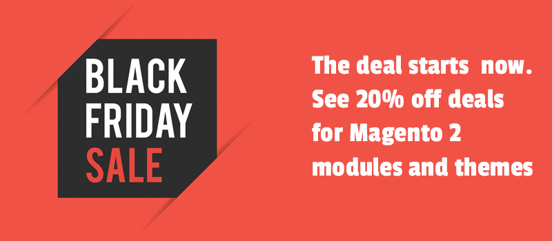 Black Friday alert - the deal starts now. See 20% off deals for Magento 2 modules and themes