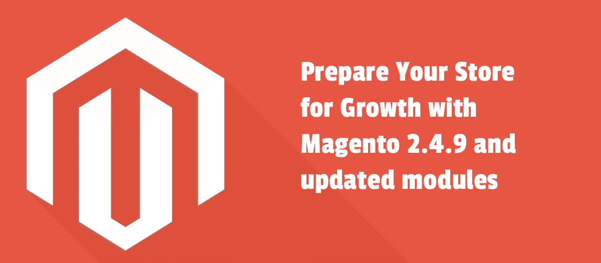 Prepare Your Store for Growth with Magento 2.4.9 and updated modules